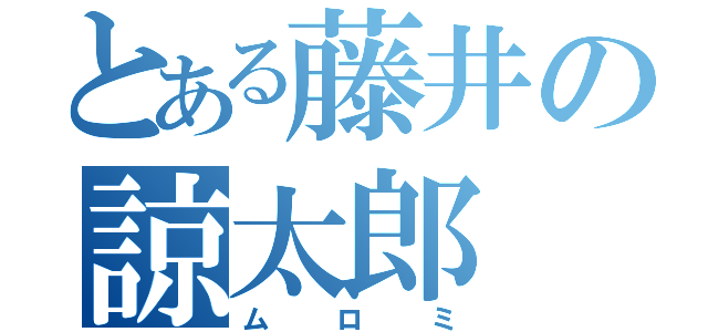 とある藤井の諒太郎（ムロミ）