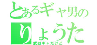 とあるギャ男のりょうた（武政ギャだけど）