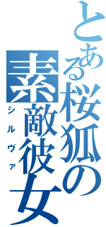 とある桜狐の素敵彼女（シルヴァ）