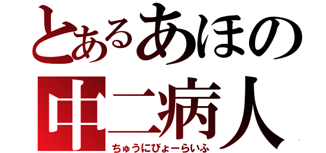 とあるあほの中二病人生（ちゅうにびょーらいふ）