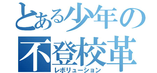 とある少年の不登校革命（レボリューション）