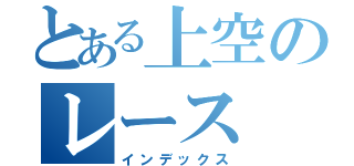 とある上空のレース（インデックス）