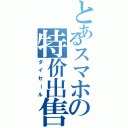 とあるスマホの特价出售（ダイセール）