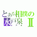 とある相撲の水戸泉Ⅱ（水戸泉）