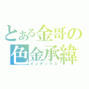 とある金哥の色金承緯（インデックス）