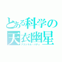 とある科学の天衣幽星（アストラル・バディ）