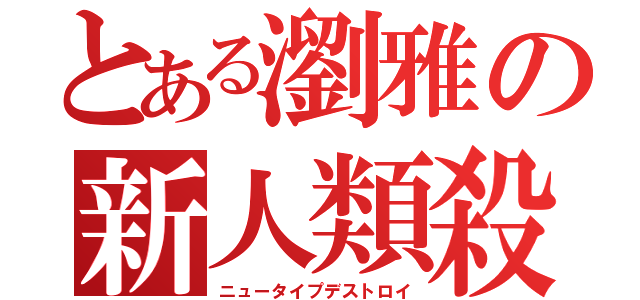 とある瀏雅の新人類殺（ニュータイプデストロイ）