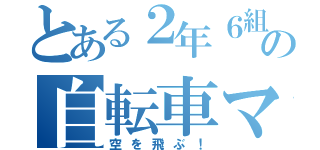 とある２年６組の自転車マスター（空を飛ぶ！）