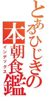 とあるひじきの本朝食鑑（インデックス）