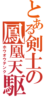 とある剣士の鳳凰天駆（ホウオウテンク）