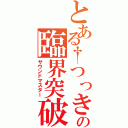 とある†つっきー†の臨界突破（サウンドマスター）