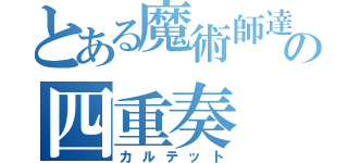 とある魔術師達の四重奏（カルテット）