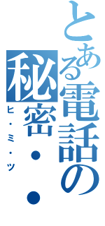 とある電話の秘密・・（ヒ・ミ・ツ）