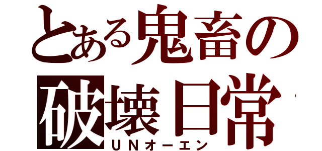 とある鬼畜の破壊日常（ＵＮオーエン）