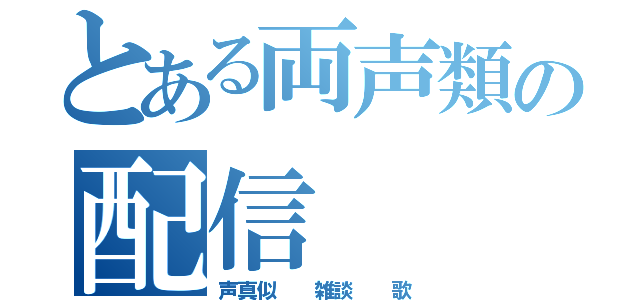 とある両声類の配信（声真似  雑談  歌）