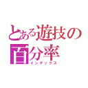 とある遊技の百分率（インデックス）