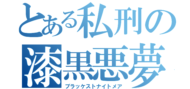 とある私刑の漆黒悪夢（ブラッケストナイトメア）