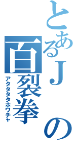 とあるＪの百裂拳（アタタタタホワチャ）