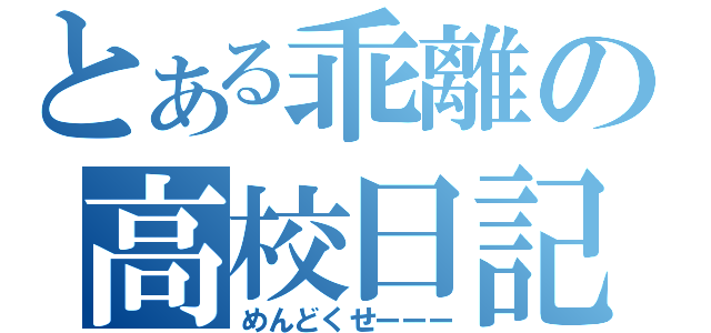 とある乖離の高校日記（めんどくせーーー）