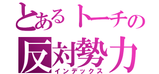 とあるトーチの反対勢力（インデックス）