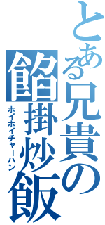 とある兄貴の餡掛炒飯（ホイホイチャーハン）