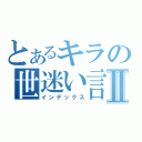 とあるキラの世迷い言Ⅱ（インデックス）