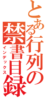 とある行列の禁書目録（インデックス）