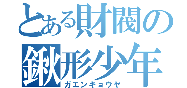 とある財閥の鍬形少年（ガエンキョウヤ）