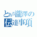 とある瀧澤の伝達事項（）