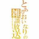 とあるおいなりの雑談放送（ざつだんほうそう）