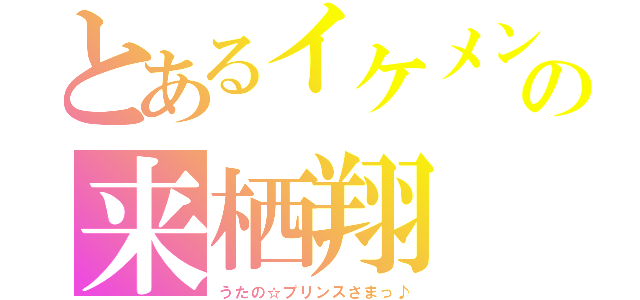 とあるイケメンの来栖翔（うたの☆プリンスさまっ♪）