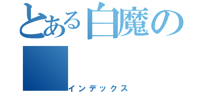 とある白魔の（インデックス）