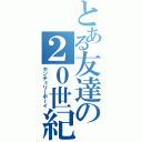 とある友達の２０世紀少年（センチュリーボーイ）