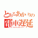 とあるあかりの電車遅延砲（トレインストッパー）