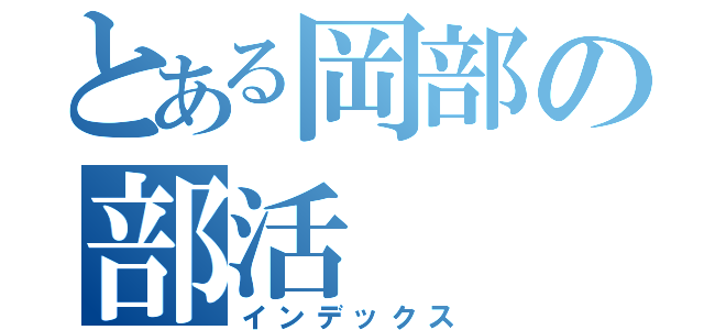 とある岡部の部活（インデックス）