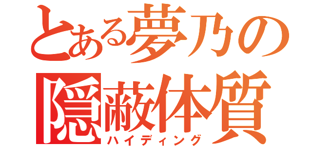 とある夢乃の隠蔽体質（ハイディング）