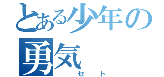 とある少年の勇気（　セト）