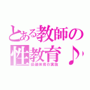 とある教師の性教育♪（保健体育の実技）