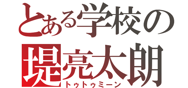 とある学校の堤亮太朗（トゥトゥミーン）