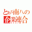 とある南八の企業連合（キチガイ組）