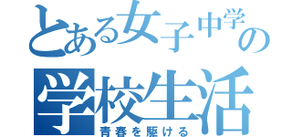 とある女子中学生の学校生活（青春を駆ける）