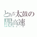 とある太鼓の最高速（幽玄ノ乱）