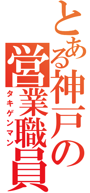 とある神戸の営業職員（タキゲンマン）