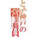 とある神戸の営業職員（タキゲンマン）