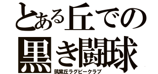 とある丘での黒き闘球部（筑紫丘ラグビークラブ）