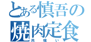 とある慎吾の焼肉定食（共喰い）