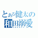 とある健太の和田溺愛（ワダデキアイ）