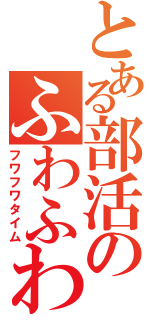 とある部活のふわふわ時間（フワフワタイム）