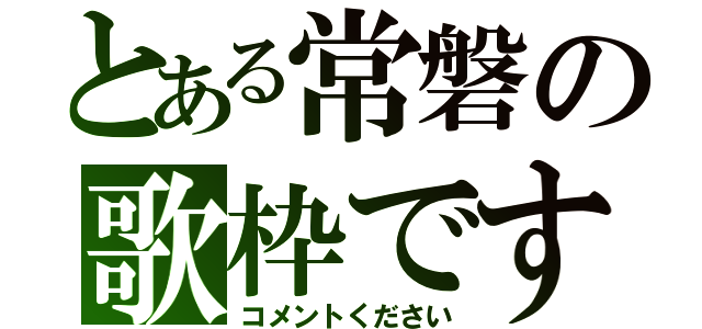 とある常磐の歌枠です（コメントください）