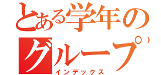 とある学年のグループＬＩＮＥ（インデックス）